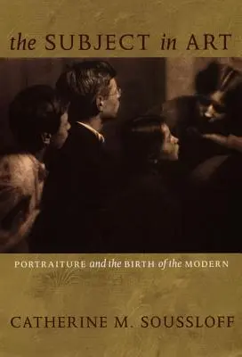Das Subjekt in der Kunst: Die Porträtmalerei und die Geburt der Moderne - The Subject in Art: Portraiture and the Birth of the Modern