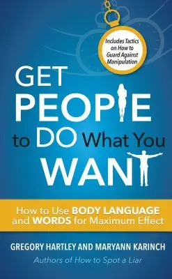 Bringen Sie Menschen dazu, zu tun, was Sie wollen: Wie Sie Körpersprache und Worte für maximale Wirkung einsetzen - Get People to Do What You Want: How to Use Body Language and Words for Maximum Effect