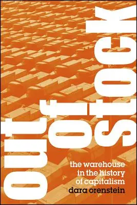 Nicht auf Lager: Das Lagerhaus in der Geschichte des Kapitalismus - Out of Stock: The Warehouse in the History of Capitalism