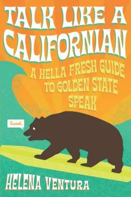 Sprich wie ein Kalifornier: Ein höllisch frischer Leitfaden zur Sprache des Golden State - Talk Like a Californian: A Hella Fresh Guide to Golden State Speak