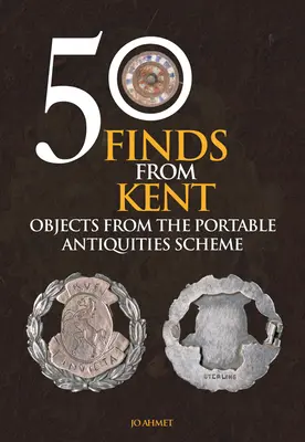 50 Funde aus Kent: Objekte aus dem Portable Antiquities Scheme - 50 Finds from Kent: Objects from the Portable Antiquities Scheme