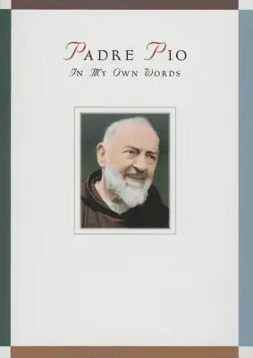 Pater Pio: In My Own Words - Padre Pio: In My Own Words