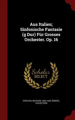 Aus Italien; Sinfonische Fantasie (G Dur) Für Großes Orchester. Op. 16 - Aus Italien; Sinfonische Fantasie (G Dur) Fr Grosses Orchester. Op. 16