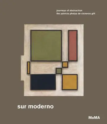 Sur Moderno: Reisen in die Abstraktion: Die Schenkung Patricia Phelps de Cisneros - Sur Moderno: Journeys of Abstraction: The Patricia Phelps de Cisneros Gift