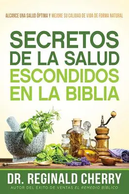 Secretos de la Salud Escondidos En La Biblia / Verborgene biblische Gesundheitsgeheimnisse: Alcance Una Salud ptima Y Mejore Su Calidad de Vida de Forma Natural - Secretos de la Salud Escondidos En La Biblia / Hidden Bible Health Secrets: Alcance Una Salud ptima Y Mejore Su Calidad de Vida de Forma Natural