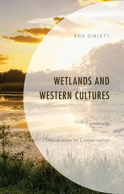 Feuchtgebiete und westliche Kulturen: Von der Verunglimpfung zum Schutz - Wetlands and Western Cultures: Denigration to Conservation