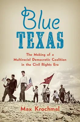 Blaues Texas: Die Entstehung einer multirassischen demokratischen Koalition in der Ära der Bürgerrechte - Blue Texas: The Making of a Multiracial Democratic Coalition in the Civil Rights Era