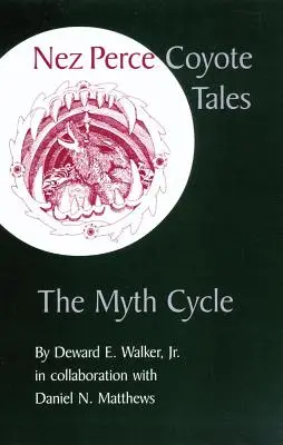 Nez Perce Kojoten-Geschichten: Der Mythenzyklus - Nez Perce Coyote Tales: The Myth Cycle