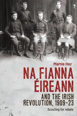 Na Fianna ireann und die irische Revolution, 1909-23: Auf der Suche nach Rebellen - Na Fianna ireann and the Irish Revolution, 1909-23: Scouting for Rebels