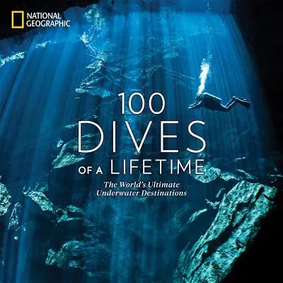 100 Tauchgänge eines Lebens: Die ultimativen Unterwasserdestinationen der Welt - 100 Dives of a Lifetime: The World's Ultimate Underwater Destinations