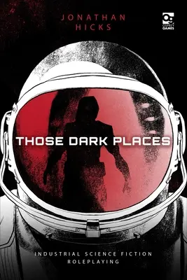 Diese dunklen Orte: Industrielle Science-Fiction-Rollenspiele - Those Dark Places: Industrial Science Fiction Roleplaying