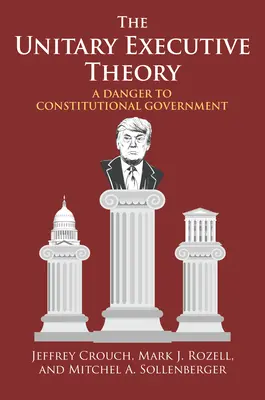 Die Theorie der unitären Exekutive: Eine Gefahr für die verfassungsmäßige Regierung - The Unitary Executive Theory: A Danger to Constitutional Government