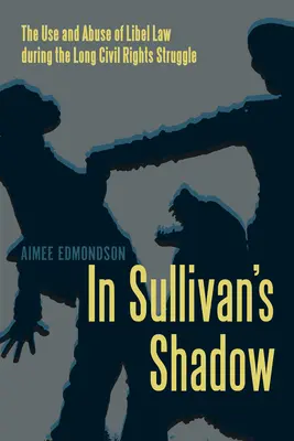 In Sullivans Schatten - Anwendung und Missbrauch des Verleumdungsrechts während des langen Kampfes um die Bürgerrechte - In Sullivan's Shadow - The Use and Abuse of Libel Law during the Long Civil Rights Struggle