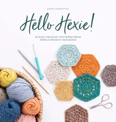 Hallo Hexie!: 20 einfache Häkelmuster aus einfachen Granny Hexagons - Hello Hexie!: 20 Easy Crochet Patterns from Simple Granny Hexagons