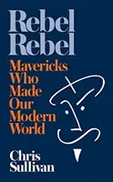 Rebel Rebel - Wie Mavericks unsere moderne Welt erschufen - Rebel Rebel - How Mavericks Made Our Modern World