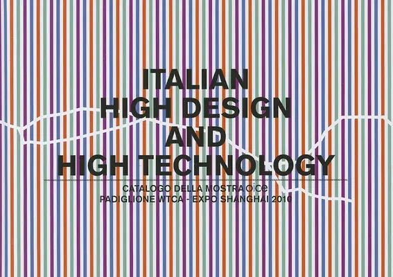 Italienisches Hochdesign und Hochtechnologie: Katalog der Ausstellung im Padiglione Wtca Esposizione Shanghai 2010 - Italian High Design and High Technology: Catalogo Della Mostra Presso Il Padiglione Wtca Esposizione Shanghai 2010