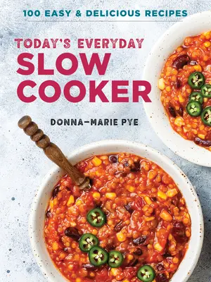 Der alltägliche Slow Cooker von heute: 100 einfache und leckere Rezepte - Today's Everyday Slow Cooker: 100 Easy and Delicious Recipes