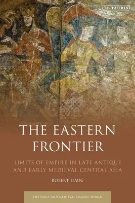 Die östliche Grenze: Die Grenzen des Reiches im spätantiken und frühmittelalterlichen Zentralasien - The Eastern Frontier: Limits of Empire in Late Antique and Early Medieval Central Asia