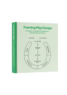 Framing Play Design: Ein praktischer Leitfaden für Designer, Lernende und Innovatoren - Framing Play Design: A Hands-On Guide for Designers, Learners and Innovators