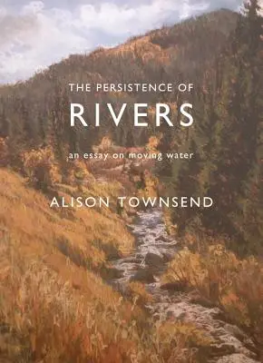 Die Beharrlichkeit der Flüsse: Ein Essay über bewegtes Wasser - The Persistence of Rivers: An Essay on Moving Water