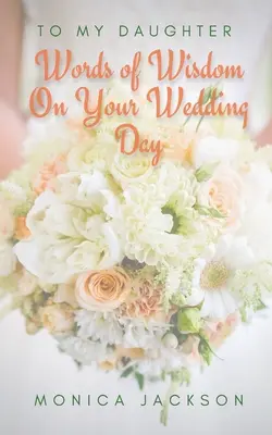 An meine Tochter: Worte der Weisheit an deinem Hochzeitstag - To My Daughter: Words of Wisdom On Your Wedding Day