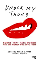 Unter meinem Daumen: Lieder, die Frauen hassen, und die Frauen, die sie lieben - Under My Thumb: Songs That Hate Women and the Women Who Love Them