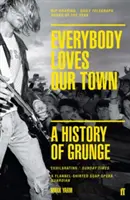 Everybody Loves Our Town - Eine Geschichte des Grunge - Everybody Loves Our Town - A History of Grunge