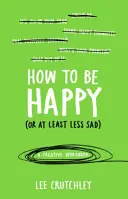 Wie man glücklich (oder zumindest weniger traurig) wird - Ein kreatives Arbeitsbuch - How to Be Happy (or at least less sad) - A Creative Workbook