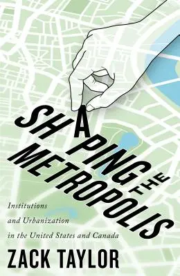 Die Gestaltung der Metropole, 11: Institutionen und Urbanisierung in den Vereinigten Staaten und Kanada - Shaping the Metropolis, 11: Institutions and Urbanization in the United States and Canada