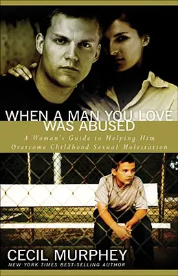 Wenn ein Mann, den Sie lieben, missbraucht wurde: Der Leitfaden einer Frau, die ihm hilft, sexuellen Missbrauch in der Kindheit zu überwinden - When a Man You Love Was Abused: A Woman's Guide to Helping Him Overcome Childhood Sexual Molestation