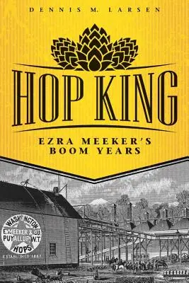 Hopfenkönig: Ezra Meekers Boom-Jahre - Hop King: Ezra Meeker's Boom Years