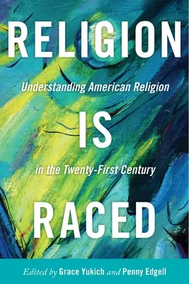Religion ist Ethnie: Die amerikanische Religion im einundzwanzigsten Jahrhundert verstehen - Religion Is Raced: Understanding American Religion in the Twenty-First Century