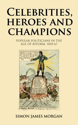 Berühmtheiten, Helden und Champions: Populäre Politiker im Zeitalter der Reform, 1810-67 - Celebrities, Heroes and Champions: Popular Politicians in the Age of Reform, 1810-67