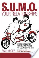 Sumo Your Relationships: Wie Sie mit den Menschen, mit denen Sie leben und arbeiten, umgehen, ohne sie zu erwürgen - Sumo Your Relationships: How to Handle Not Strangle the People You Live and Work with