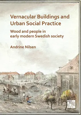 Volkstümliche Bauten und städtische soziale Praxis: Holz und Menschen in der frühneuzeitlichen schwedischen Gesellschaft - Vernacular Buildings and Urban Social Practice: Wood and People in Early Modern Swedish Society