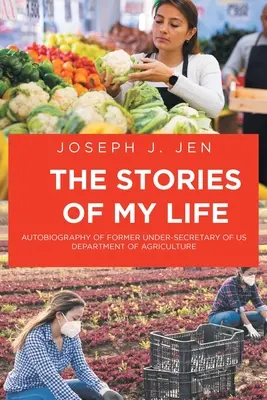 Die Geschichten meines Lebens: Autobiographie des ehemaligen Unterstaatssekretärs des US-Landwirtschaftsministeriums - The Stories of My Life: Autobiography of Former Under-Secretary of US Department of Agriculture