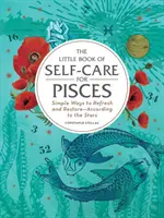 Das kleine Buch der Selbstfürsorge für Fische: Einfache Wege, um sich zu erfrischen und zu erholen - nach den Sternen - The Little Book of Self-Care for Pisces: Simple Ways to Refresh and Restore--According to the Stars
