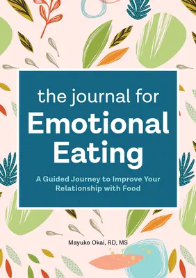 Das Tagebuch für emotionales Essen: Eine geführte Reise zur Verbesserung Ihrer Beziehung zum Essen - The Journal for Emotional Eating: A Guided Journey to Improve Your Relationship with Food