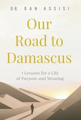 Unser Weg nach Damaskus: 7 Lektionen für ein Leben mit Ziel und Sinn - Our Road to Damascus: 7 Lessons for a Life of Purpose and Meaning