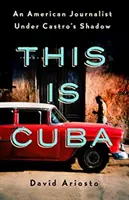 This Is Cuba: Ein amerikanischer Journalist unter Castros Schatten - This Is Cuba: An American Journalist Under Castro's Shadow