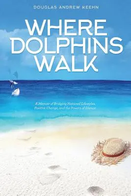 Wo Delphine laufen: Memoiren über die Überbrückung nationaler Lebenswege, positiven Wandel und die Macht des Schweigens - Where Dolphins Walk: A Memoir of Bridging National Lifestyles, Positive Change and Powers of Silence