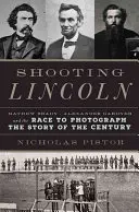 Lincoln erschießen: Mathew Brady, Alexander Gardner und der Wettlauf um die Fotografie der Geschichte des Jahrhunderts - Shooting Lincoln: Mathew Brady, Alexander Gardner, and the Race to Photograph the Story of the Century