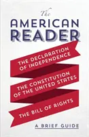 Der amerikanische Leser: Ein kurzer Leitfaden für die Unabhängigkeitserklärung, die Verfassung der Vereinigten Staaten und die Bill of Rights - The American Reader: A Brief Guide to the Declaration of Independence, the Constitution of the United States, and the Bill of Rights