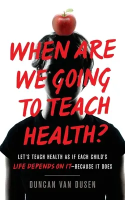 Wann werden wir Gesundheit unterrichten? Lehren wir Gesundheit, als ob das Leben eines jeden Kindes davon abhinge - denn das tut es - When Are We Going to Teach Health?: Let's Teach Health as If Each Child's Life Depends on It - Because It Does