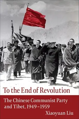 Bis zum Ende der Revolution: Die Kommunistische Partei Chinas und Tibet, 1949-1959 - To the End of Revolution: The Chinese Communist Party and Tibet, 1949-1959