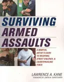 Bewaffnete Angriffe überleben: Ein Leitfaden für Kampfsportler zu Waffen, Straßengewalt und Gegengewalt - Surviving Armed Assaults: A Martial Artists Guide to Weapons, Street Violence, and Countervailing Force