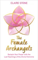 Weibliche Erzengel - Erlange deine Macht zurück mit den verlorenen Lehren des Göttlich-Weiblichen - Female Archangels - Reclaim Your Power with the Lost Teachings of the Divine Feminine