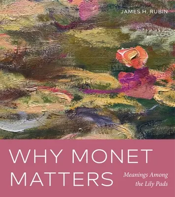 Warum Monet wichtig ist: Bedeutungen unter den Seerosenblättern - Why Monet Matters: Meanings Among the Lily Pads