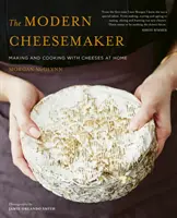 Der moderne Käsemacher: Herstellung und Kochen mit Käse zu Hause - The Modern Cheesemaker: Making and Cooking with Cheeses at Home