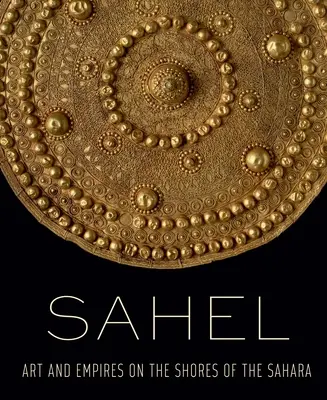 Sahel: Kunst und Reiche an den Ufern der Sahara - Sahel: Art and Empires on the Shores of the Sahara